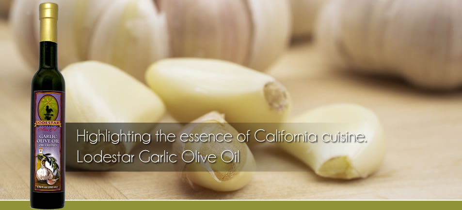 Highlighting the Essence of California Cuisine. Lodestar Garlic Olive Oil.